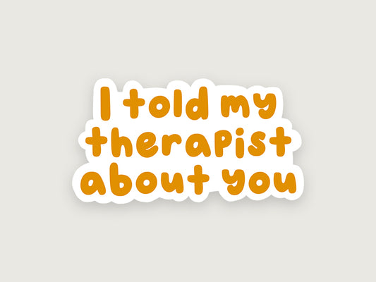 I Told My Therapist About You